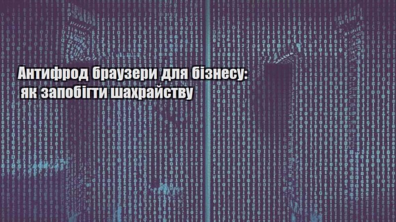 antyfrod brauzery dlya biznesu yak zapobigty shahrajstvu
