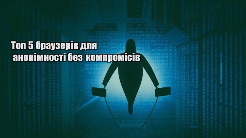 top 5 brauzeriv dlya anonimnosti bez kompromisiv