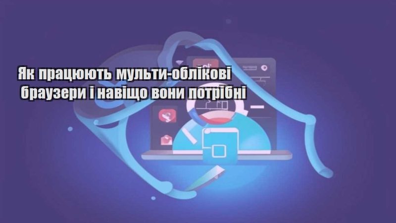 yak praczyuyut multy oblikovi brauzery i navishho vony potribni