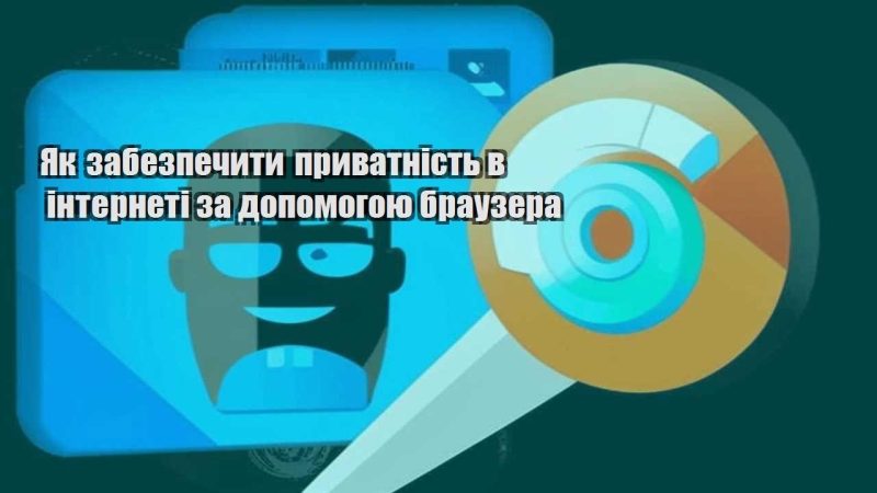 yak zabezpechyty pryvatnist v interneti za dopomogoyu brauzera