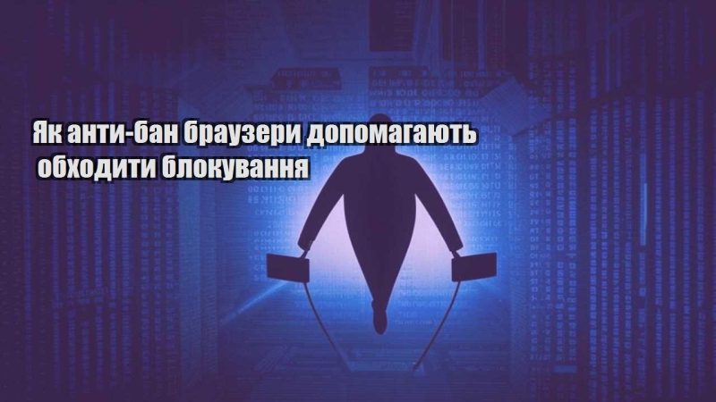 yak anty ban brauzery dopomagayut obhodyty blokuvannya