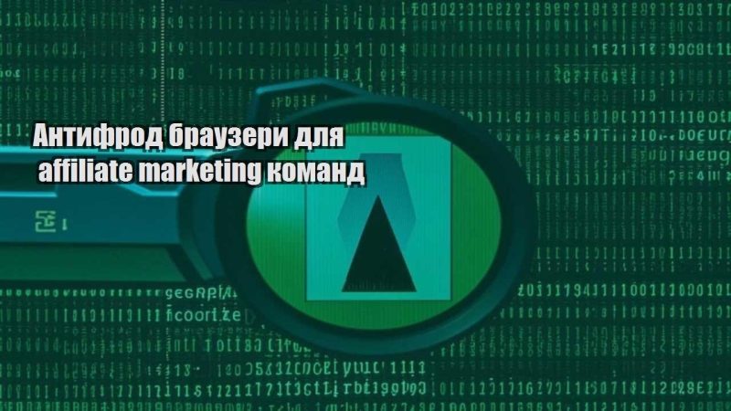 antyfrod brauzery dlya affiliate marketing komand